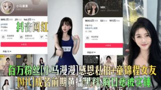 抖音网红百万粉丝小马漫漫感恩私拍童锦程女友MH成名前期黄播黑料胸口痣被实锤